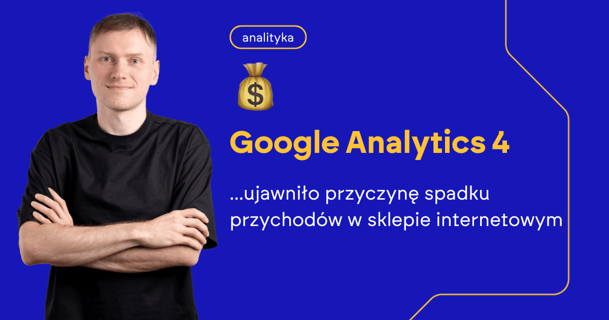 Google Analytics 4 ujawniło przyczynę spadku przychodów w sklepie internetowym