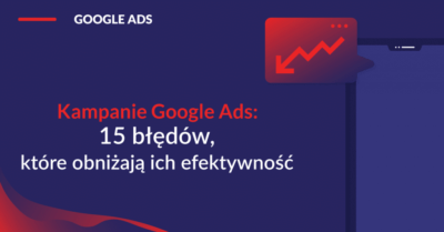 kampanie-google-ads-15-bledow-ktore-obnizaja-ich-efektywnosc
