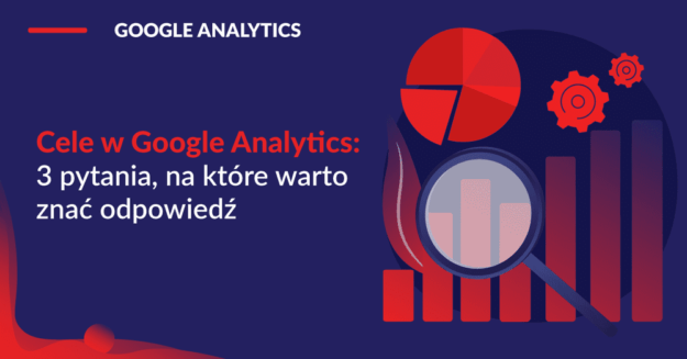 cele-w-google-analytics-3-pytania-na-ktore-warto-znac-odpowiedz
