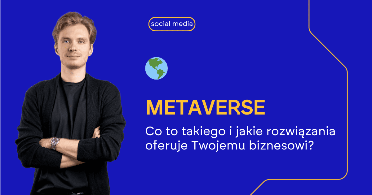 Metaverse co to takiego i jakie oferuje rozwiązania Twojemu biznesowi