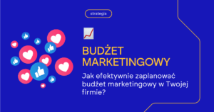 Jak efektywnie zaplanować budżet marketingowy w Twojej firmie?