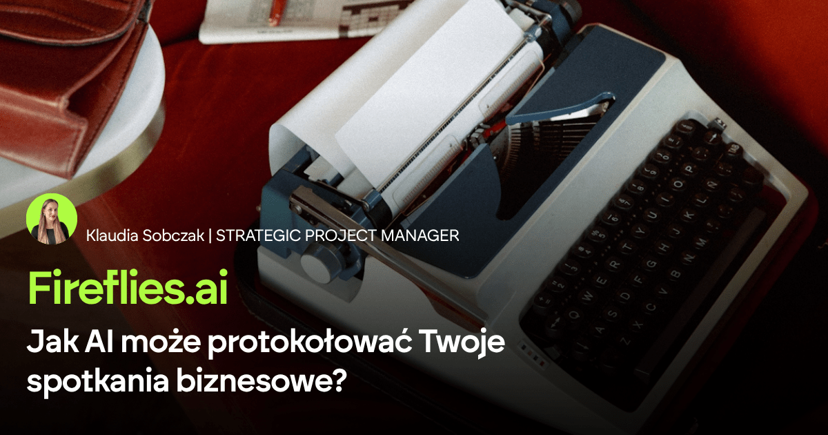 Fireflies.ai - jak AI może protokołować Twoje spotkania biznesowe